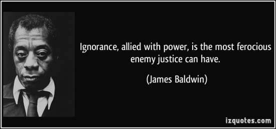 quote-ignorance-allied-with-power-is-the-most-ferocious-enemy-justice-can-have-james-baldwin-208863